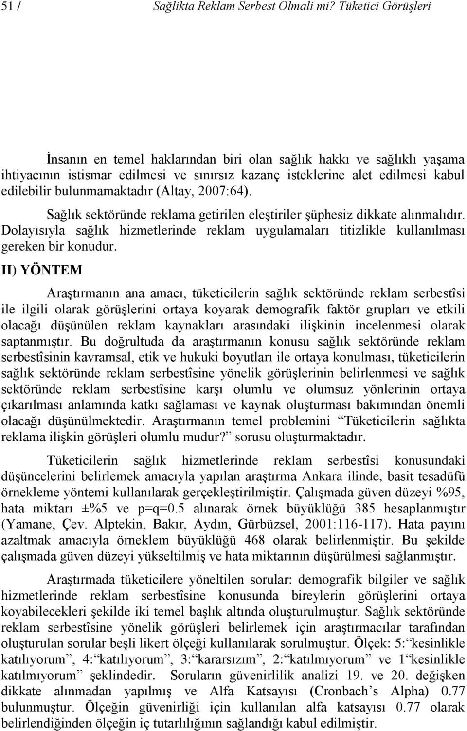 (Altay, 2007:64). Sağlık sektöründe reklama getirilen eleştiriler şüphesiz dikkate alınmalıdır. Dolayısıyla sağlık hizmetlerinde reklam uygulamaları titizlikle kullanılması gereken bir konudur.