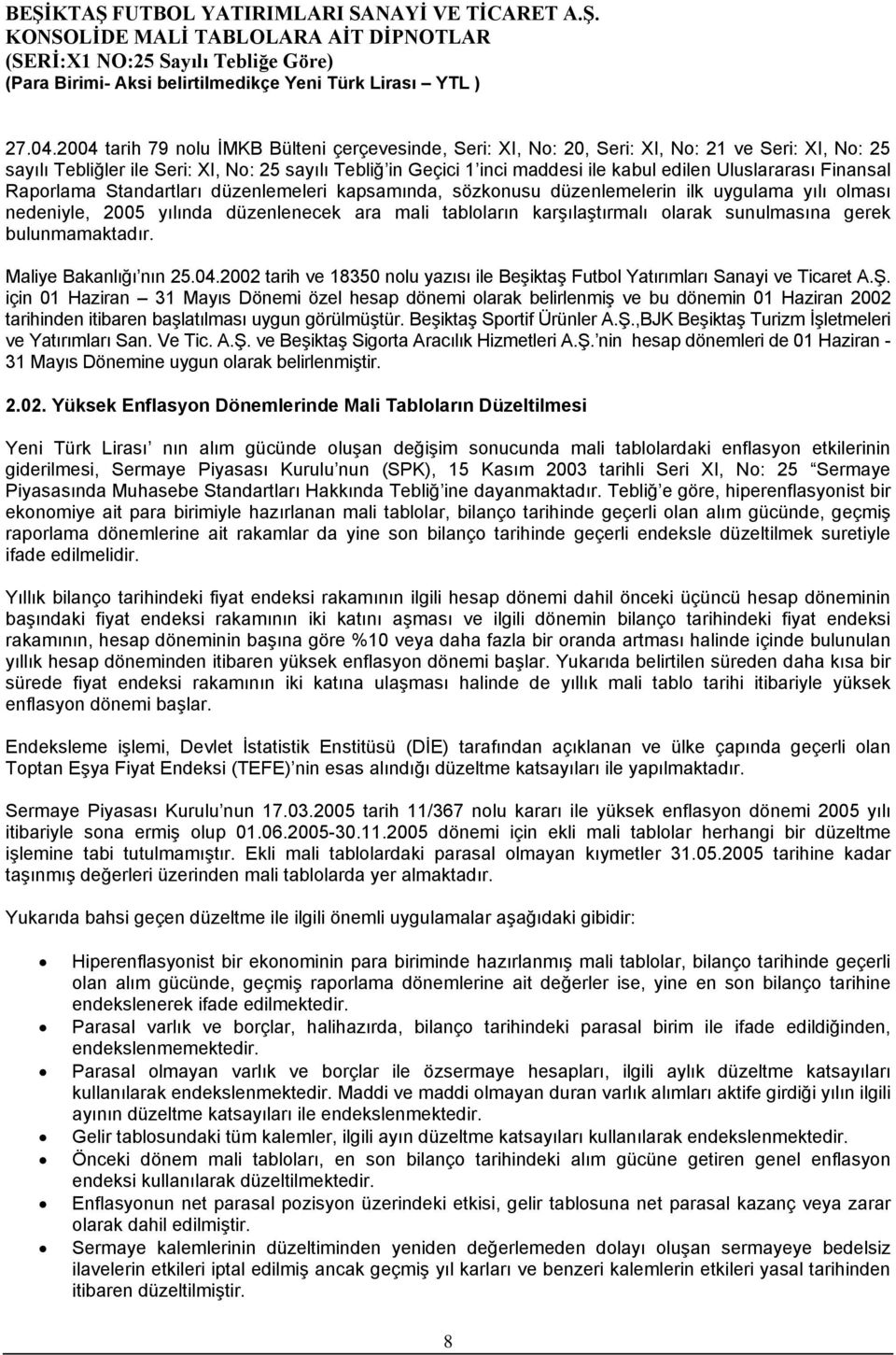 Uluslararası Finansal Raporlama Standartları düzenlemeleri kapsamında, sözkonusu düzenlemelerin ilk uygulama yılı olması nedeniyle, 2005 yılında düzenlenecek ara mali tabloların karşılaştırmalı