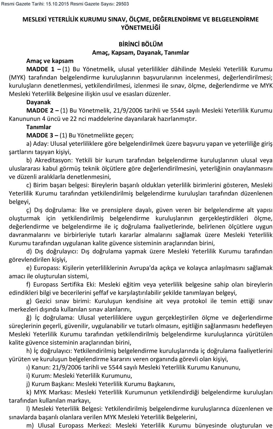 Yönetmelik, ulusal yeterlilikler dâhilinde Mesleki Yeterlilik Kurumu (MYK) tarafından belgelendirme kuruluşlarının başvurularının incelenmesi, değerlendirilmesi; kuruluşların denetlenmesi,