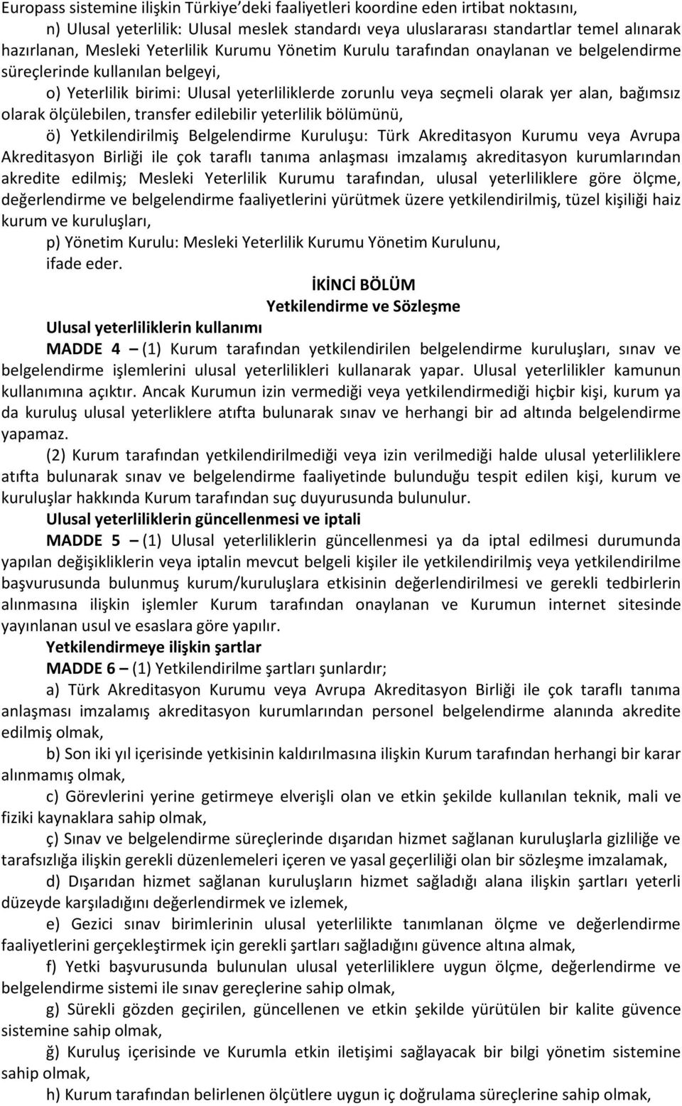 olarak ölçülebilen, transfer edilebilir yeterlilik bölümünü, ö) Yetkilendirilmiş Belgelendirme Kuruluşu: Türk Akreditasyon Kurumu veya Avrupa Akreditasyon Birliği ile çok taraflı tanıma anlaşması