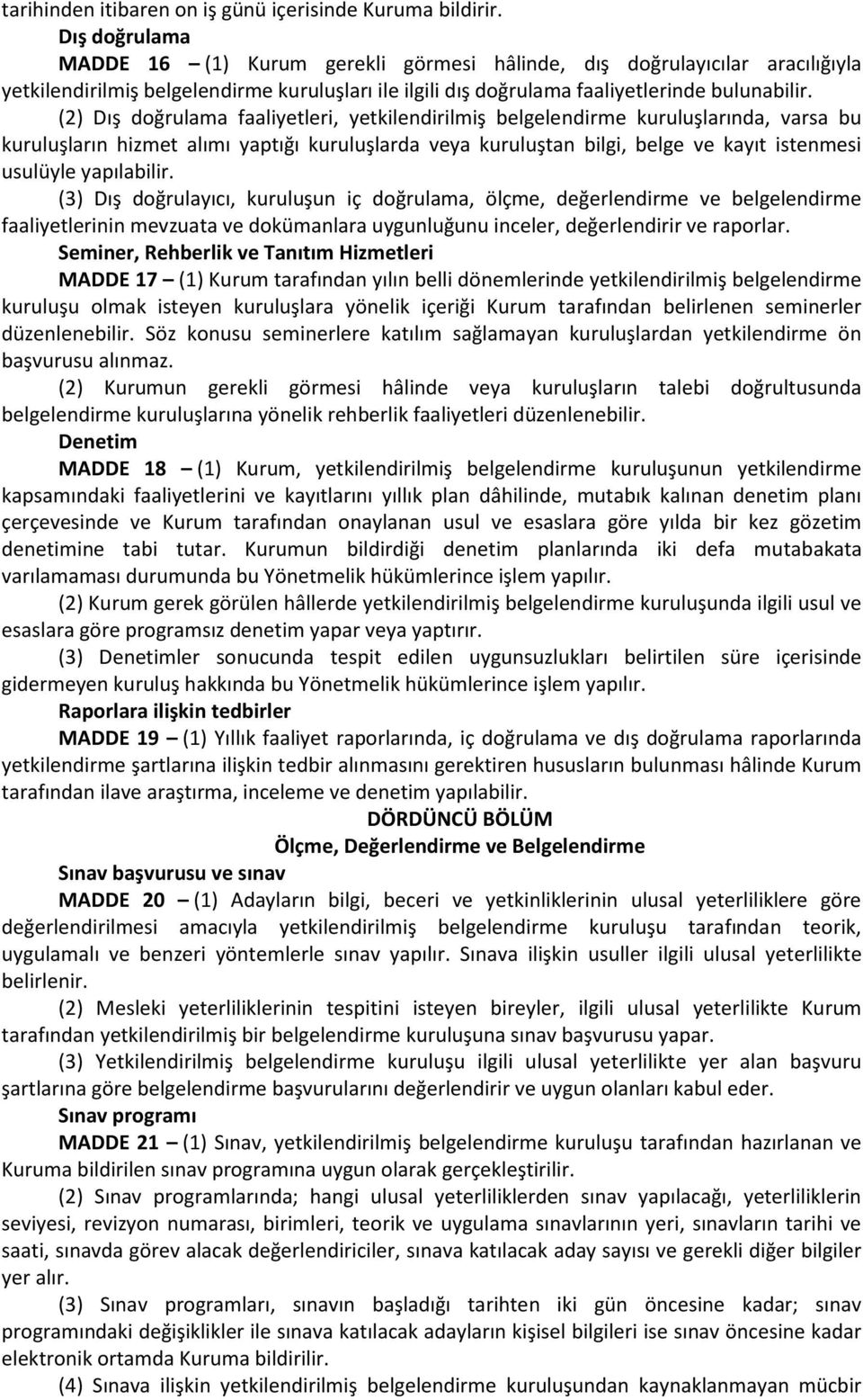 (2) Dış doğrulama faaliyetleri, yetkilendirilmiş belgelendirme kuruluşlarında, varsa bu kuruluşların hizmet alımı yaptığı kuruluşlarda veya kuruluştan bilgi, belge ve kayıt istenmesi usulüyle