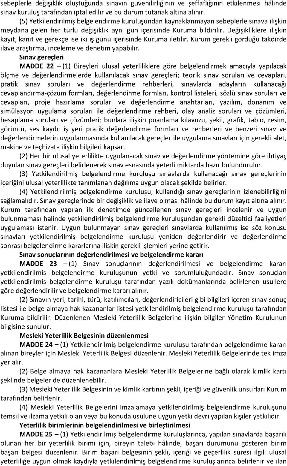 Değişikliklere ilişkin kayıt, kanıt ve gerekçe ise iki iş günü içerisinde Kuruma iletilir. Kurum gerekli gördüğü takdirde ilave araştırma, inceleme ve denetim yapabilir.