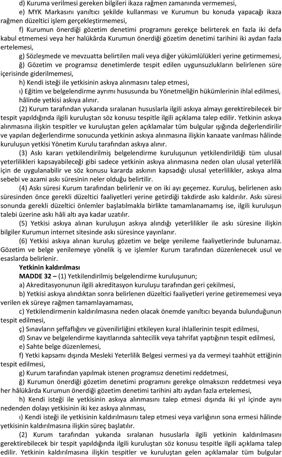 Sözleşmede ve mevzuatta belirtilen mali veya diğer yükümlülükleri yerine getirmemesi, ğ) Gözetim ve programsız denetimlerde tespit edilen uygunsuzlukların belirlenen süre içerisinde giderilmemesi, h)