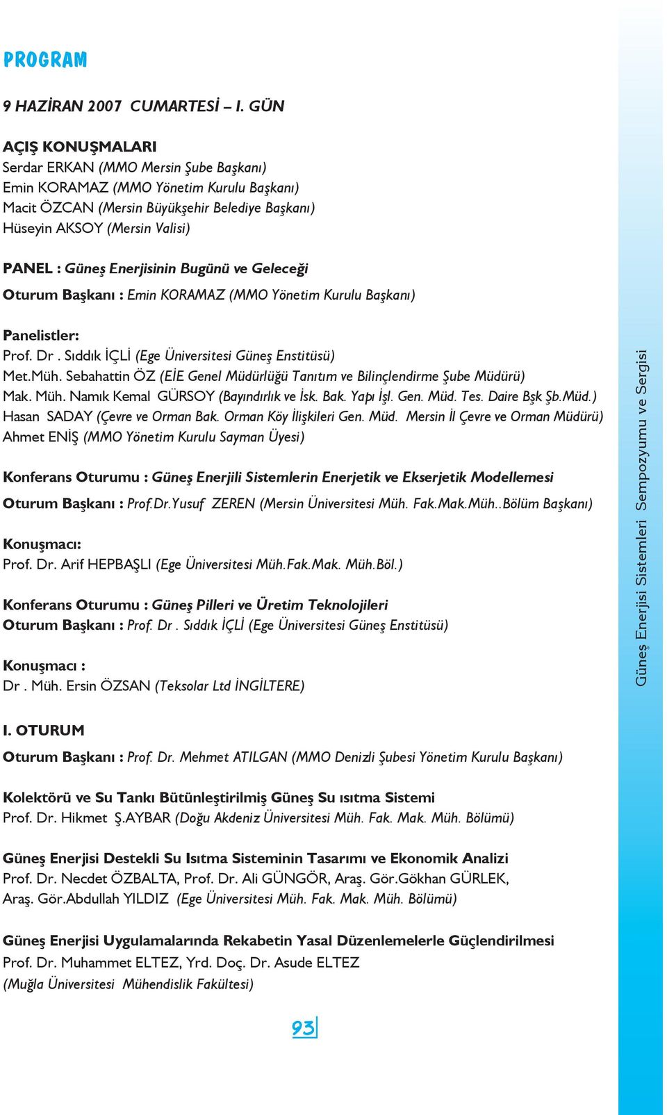 Enerjisinin Bugünü ve Geleceği Oturum Başkanı : Emin KORAMAZ (MMO Yönetim Kurulu Başkanı) Panelistler: Prof. Dr. Sıddık İÇLİ (Ege Üniversitesi Güneş Enstitüsü) Met.Müh.