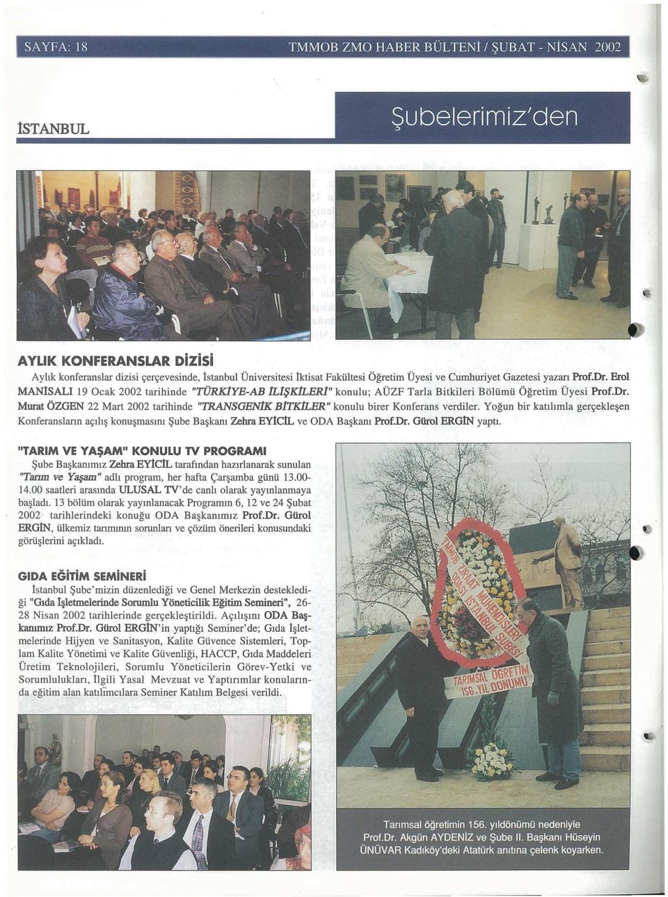 YE-AB n-1$k1ler1" konulu; AUZF Tarla Bitkileri Boliimii Ogretim Uyesi Prof.Dr. Murat OZGEN 22 Mart 2002 tarihinde "TRANSGEN1K B1TK1LER" konulu birer Konferans verdiler.