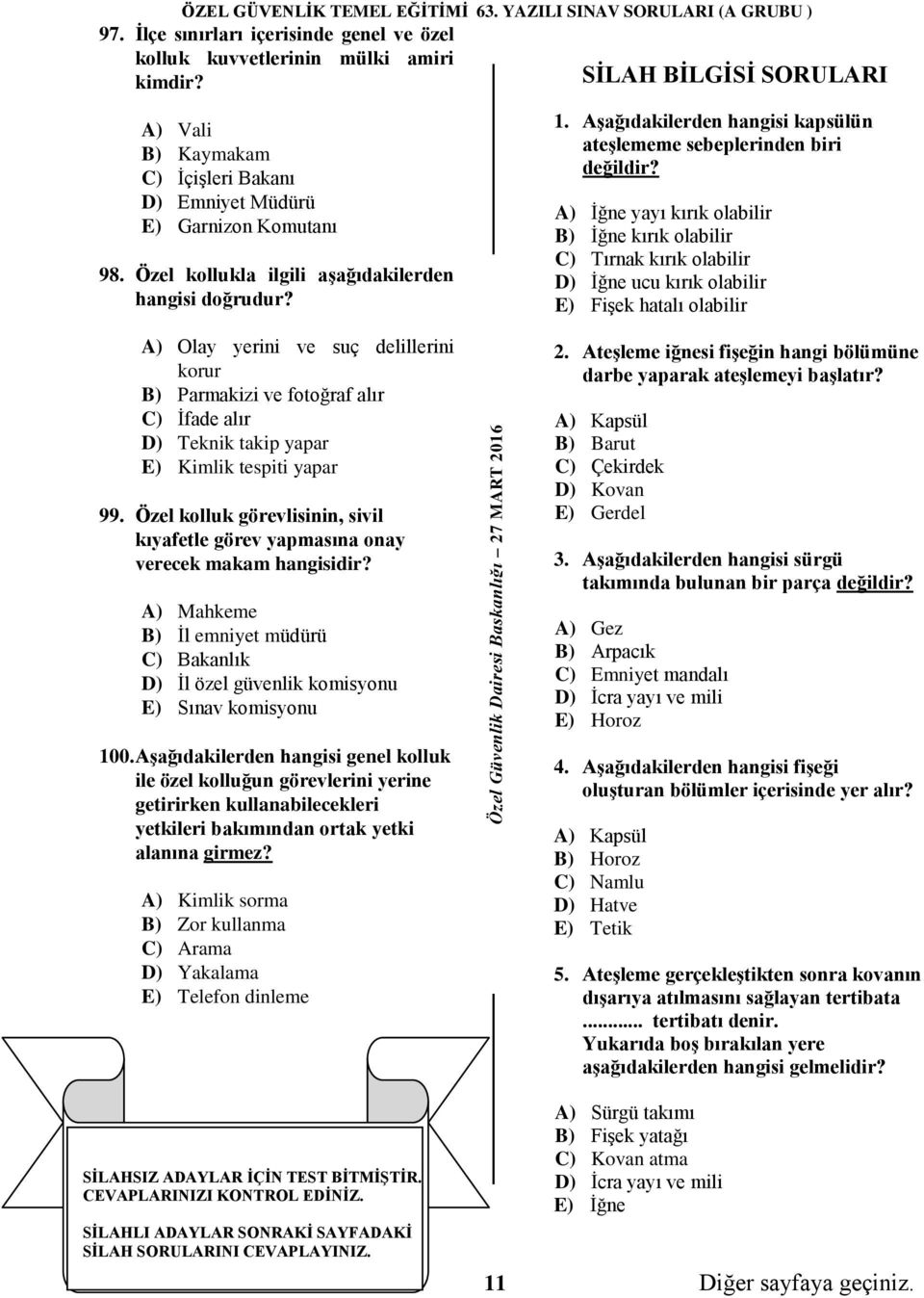 A) İğne yayı kırık olabilir B) İğne kırık olabilir C) Tırnak kırık olabilir D) İğne ucu kırık olabilir E) Fişek hatalı olabilir A) Olay yerini ve suç delillerini korur B) Parmakizi ve fotoğraf alır