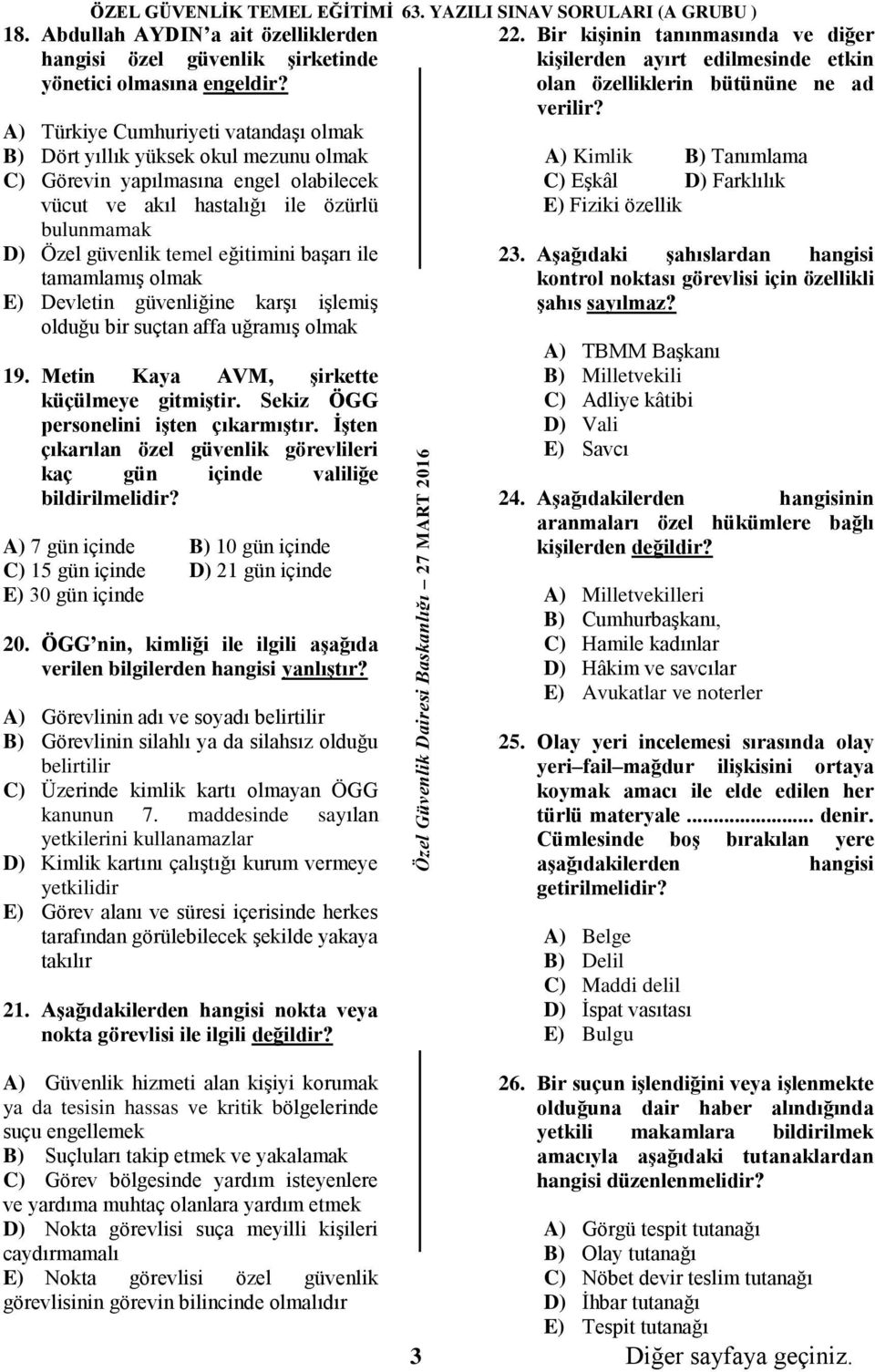 başarı ile tamamlamış olmak E) Devletin güvenliğine karşı işlemiş olduğu bir suçtan affa uğramış olmak 19. Metin Kaya AVM, şirkette küçülmeye gitmiştir. Sekiz ÖGG personelini işten çıkarmıştır.