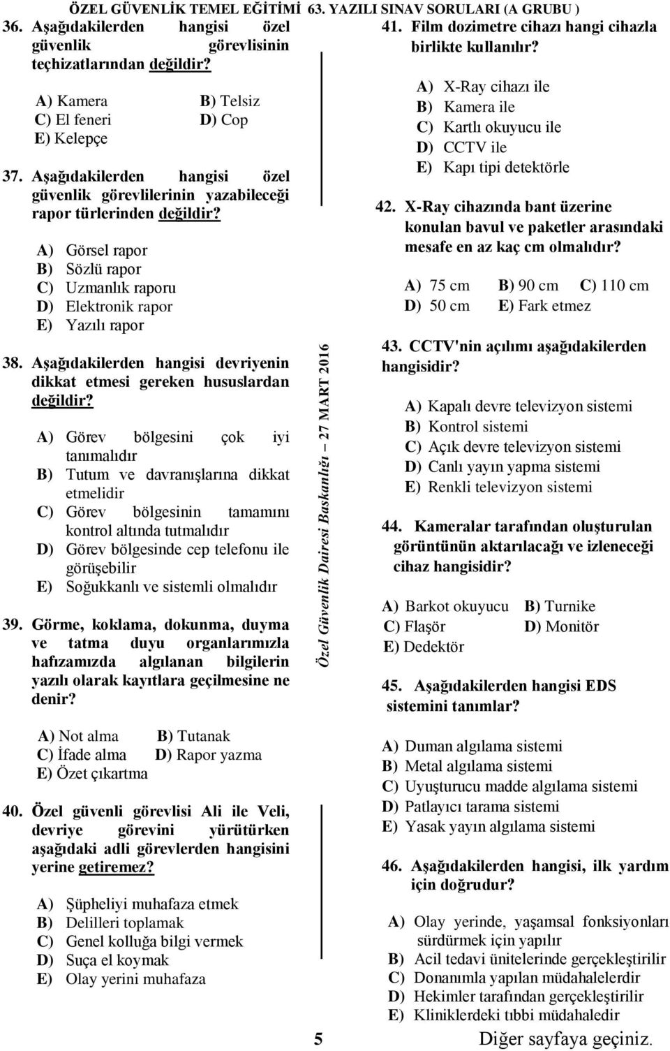 Aşağıdakilerden hangisi özel güvenlik görevlilerinin yazabileceği rapor türlerinden değildir? A) Görsel rapor B) Sözlü rapor C) Uzmanlık raporu D) Elektronik rapor E) Yazılı rapor 38.