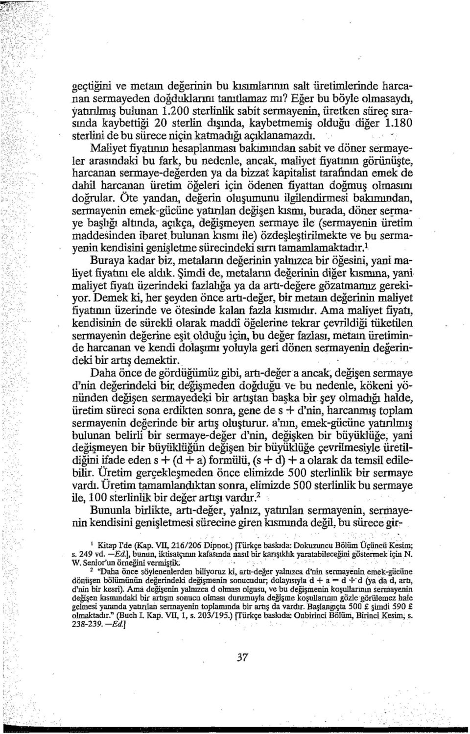 Maliyet fiyatının hesaplanması bakımından sabit ve döner sermayeler arasındaki bu fark, bu nedenle, ancak, maliyet fiyatının görünüşte, harcanan sermaye-değerden ya da bizzat kapitalist tarafından