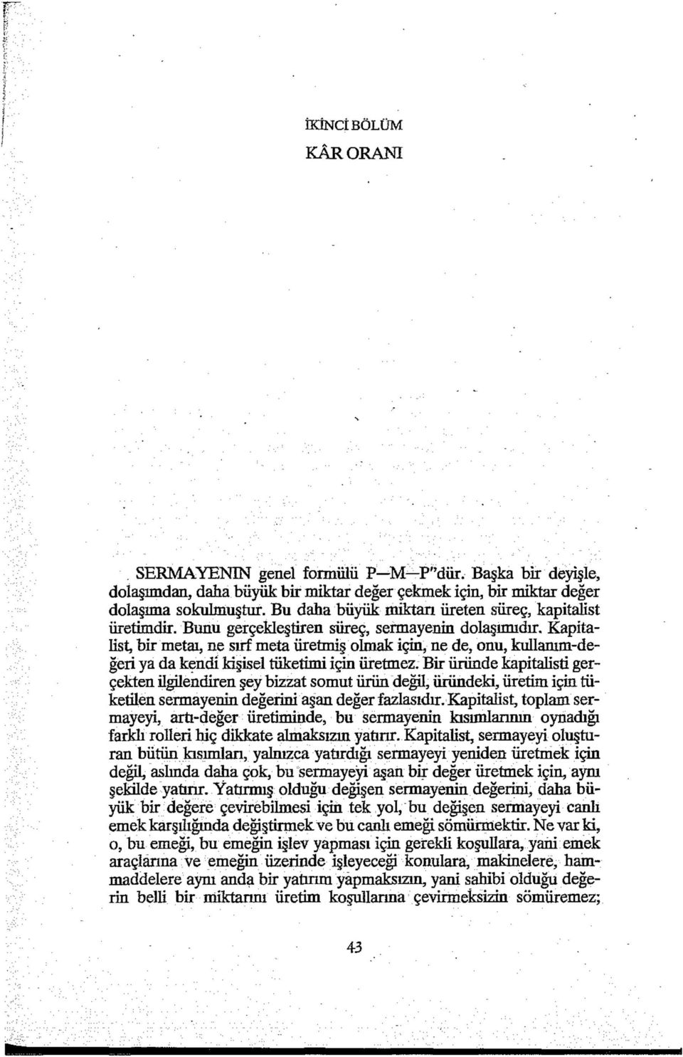 Kapitalist, bir metaı, ne sırf meta üretmiş olmak için, ne de, onu, kullanım-değeri ya da kendi kişisel tüketimi için üretmez.