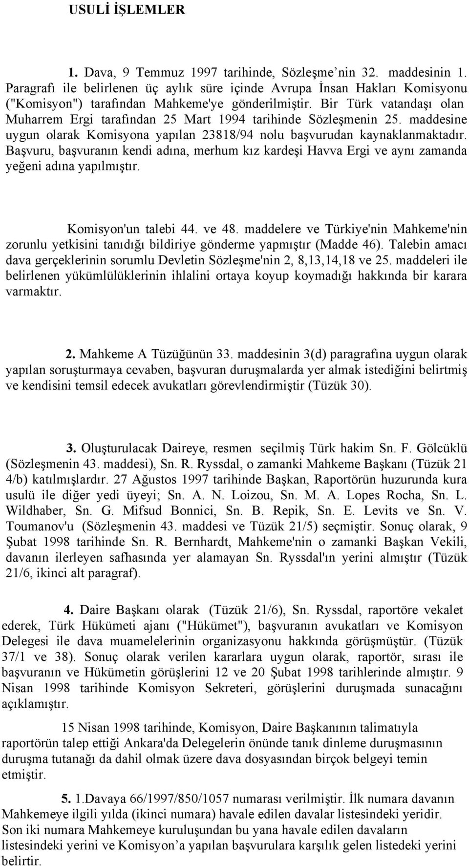 Bir Türk vatandaşı olan Muharrem Ergi tarafından 25 Mart 1994 tarihinde Sözleşmenin 25. maddesine uygun olarak Komisyona yapılan 23818/94 nolu başvurudan kaynaklanmaktadır.