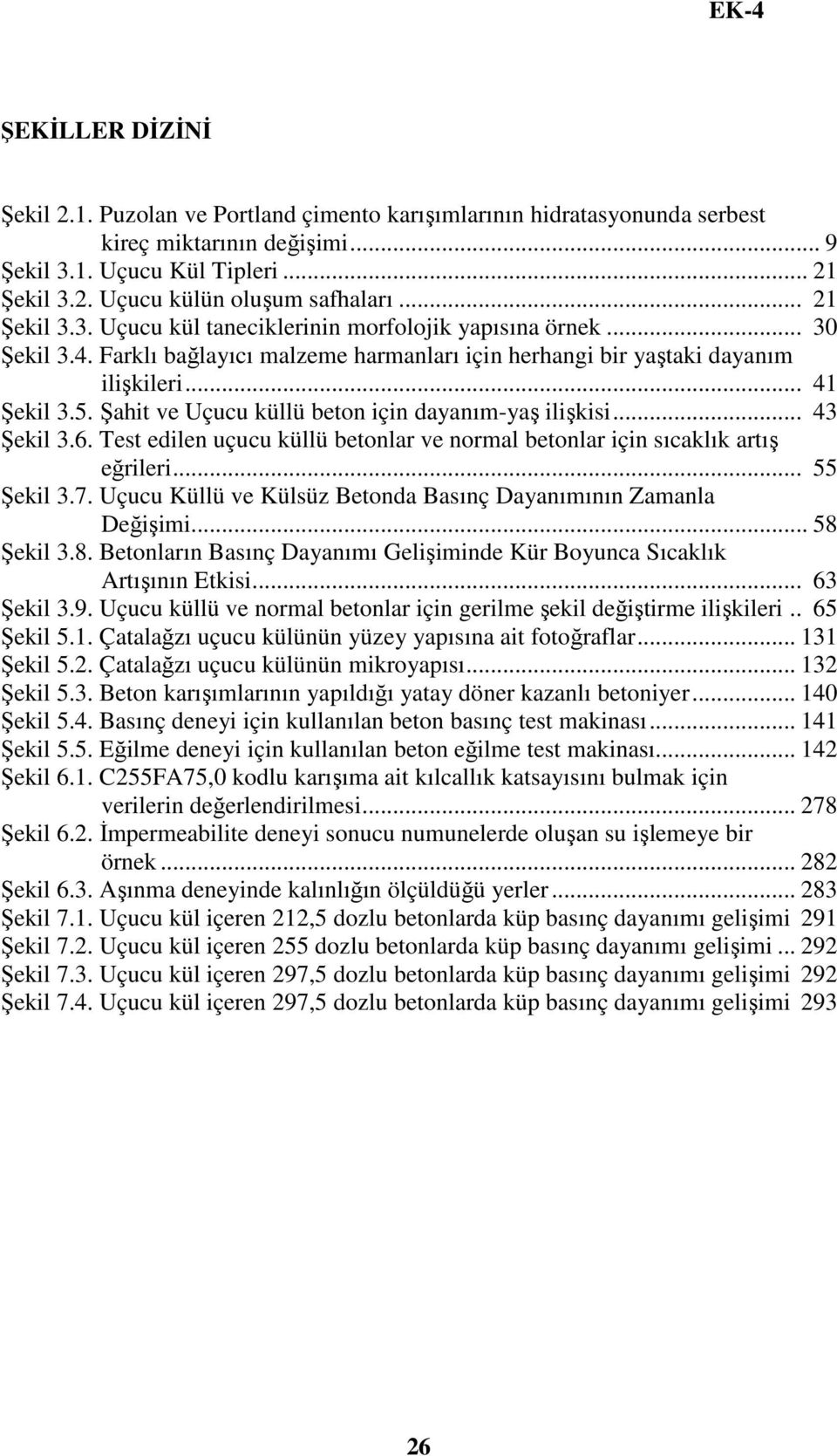 Şahit ve Uçucu küllü beton için dayanım-yaş ilişkisi... 43 Şekil 3.6. Test edilen uçucu küllü betonlar ve normal betonlar için sıcaklık artış eğrileri... 55 Şekil 3.7.