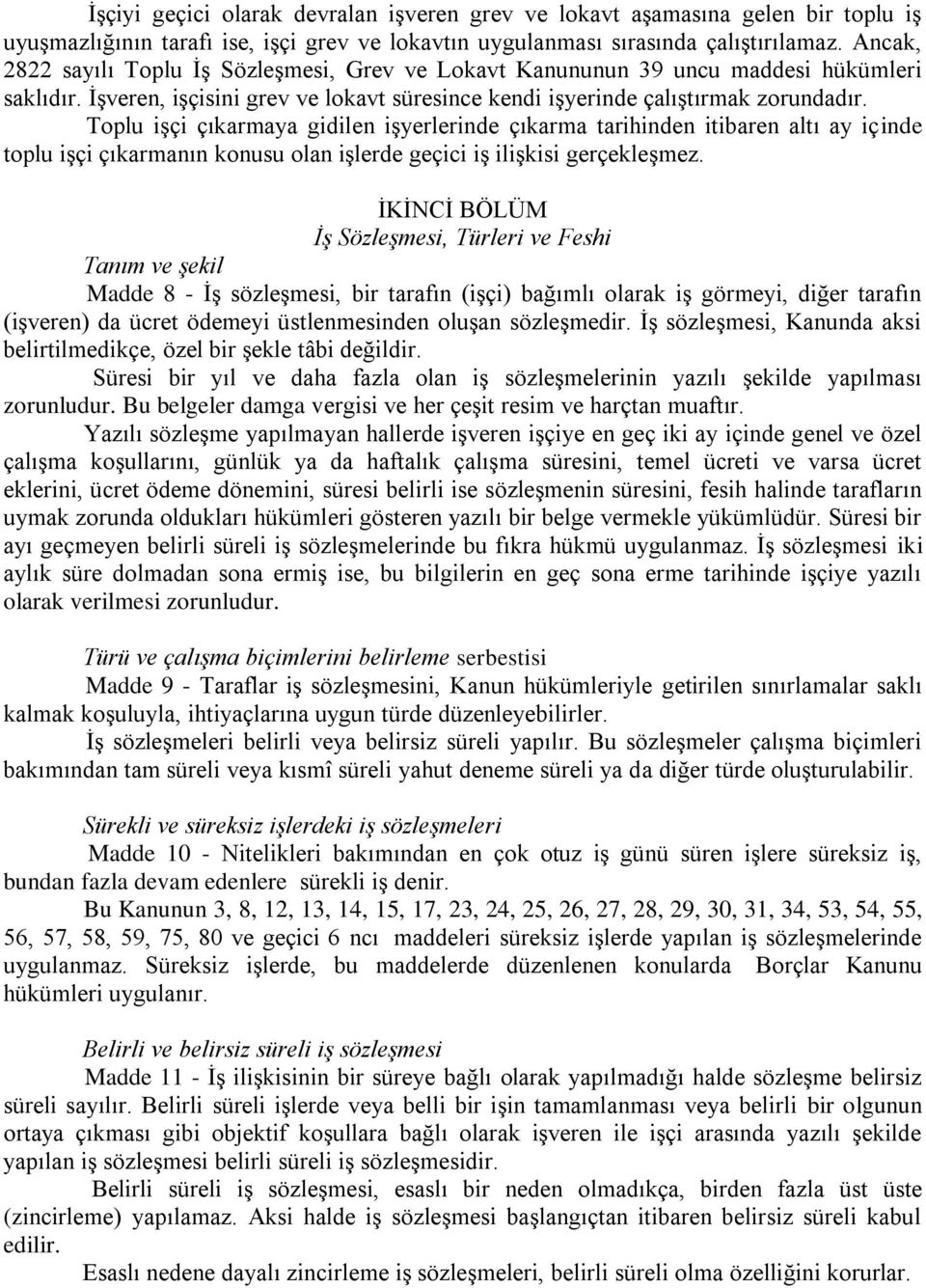 Toplu işçi çıkarmaya gidilen işyerlerinde çıkarma tarihinden itibaren altı ay içinde toplu işçi çıkarmanın konusu olan işlerde geçici iş ilişkisi gerçekleşmez.