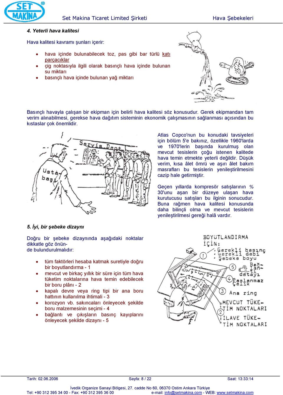 Gerek ekipmandan tam verim alınabilmesi, gerekse hava dağıtım sisteminin ekonomik çalışmasının sağlanması açısından bu kıstaslar çok önemlidir. 5.