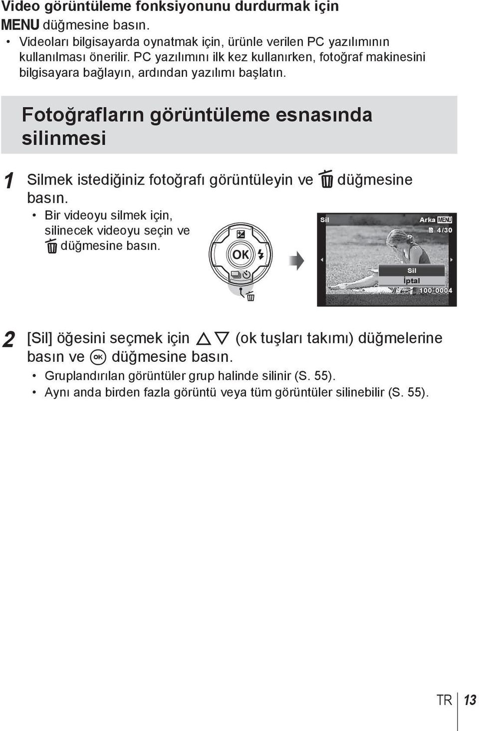 Fotoğrafların görüntüleme esnasında silinmesi 1 Silmek istediğiniz fotoğrafı görüntüleyin ve düğmesine basın.