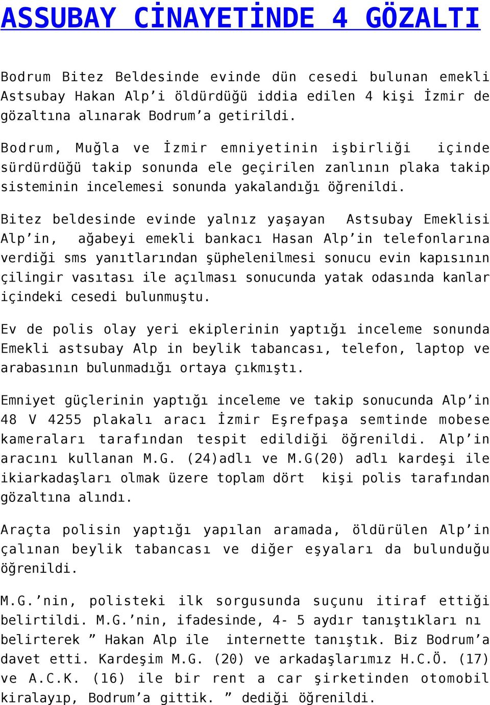 Bitez beldesinde evinde yalnız yaşayan Astsubay Emeklisi Alp in, ağabeyi emekli bankacı Hasan Alp in telefonlarına verdiği sms yanıtlarından şüphelenilmesi sonucu evin kapısının çilingir vasıtası ile