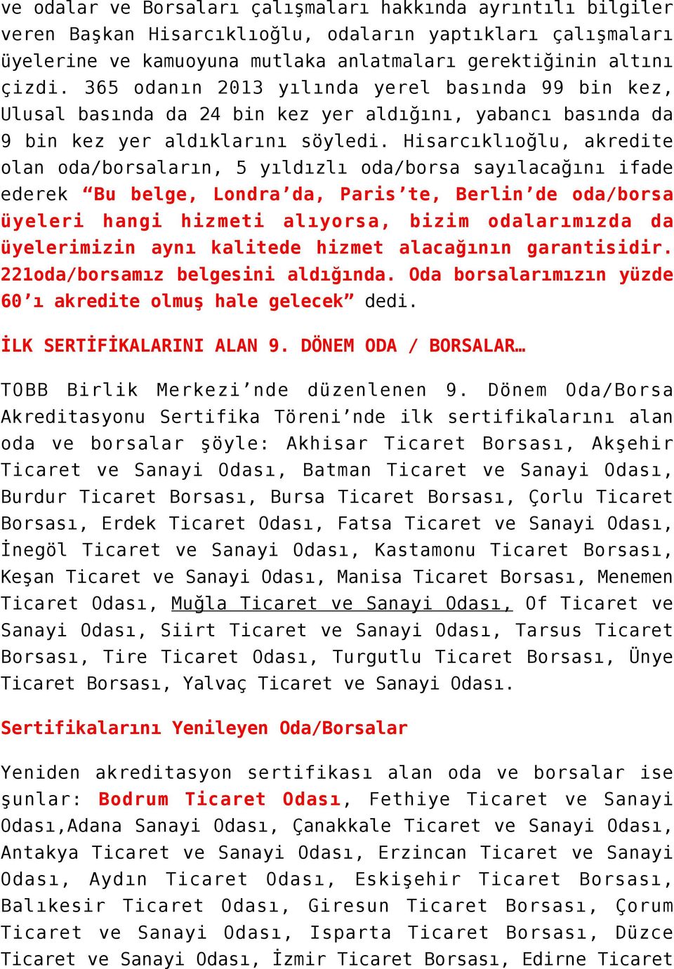 Hisarcıklıoğlu, akredite olan oda/borsaların, 5 yıldızlı oda/borsa sayılacağını ifade ederek Bu belge, Londra da, Paris te, Berlin de oda/borsa üyeleri hangi hizmeti alıyorsa, bizim odalarımızda da