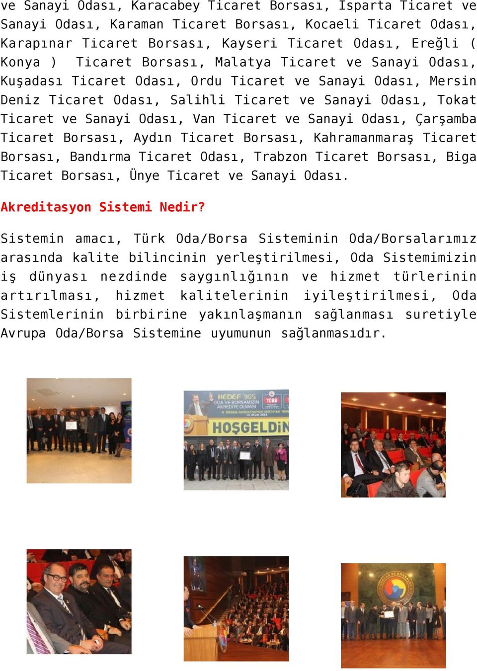 ve Sanayi Odası, Çarşamba Ticaret Borsası, Aydın Ticaret Borsası, Kahramanmaraş Ticaret Borsası, Bandırma Ticaret Odası, Trabzon Ticaret Borsası, Biga Ticaret Borsası, Ünye Ticaret ve Sanayi Odası.