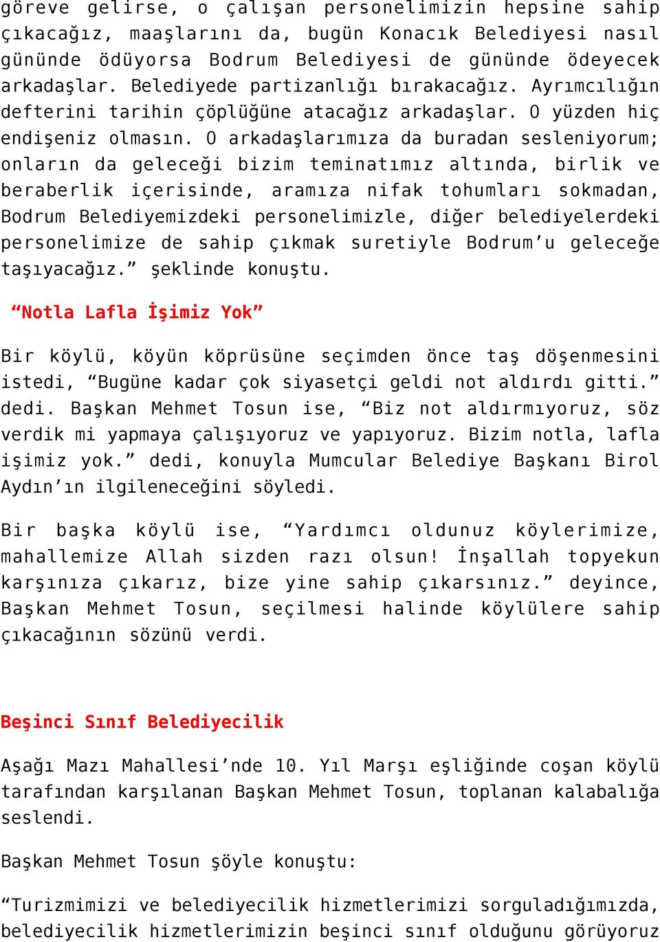 O arkadaşlarımıza da buradan sesleniyorum; onların da geleceği bizim teminatımız altında, birlik ve beraberlik içerisinde, aramıza nifak tohumları sokmadan, Bodrum Belediyemizdeki personelimizle,