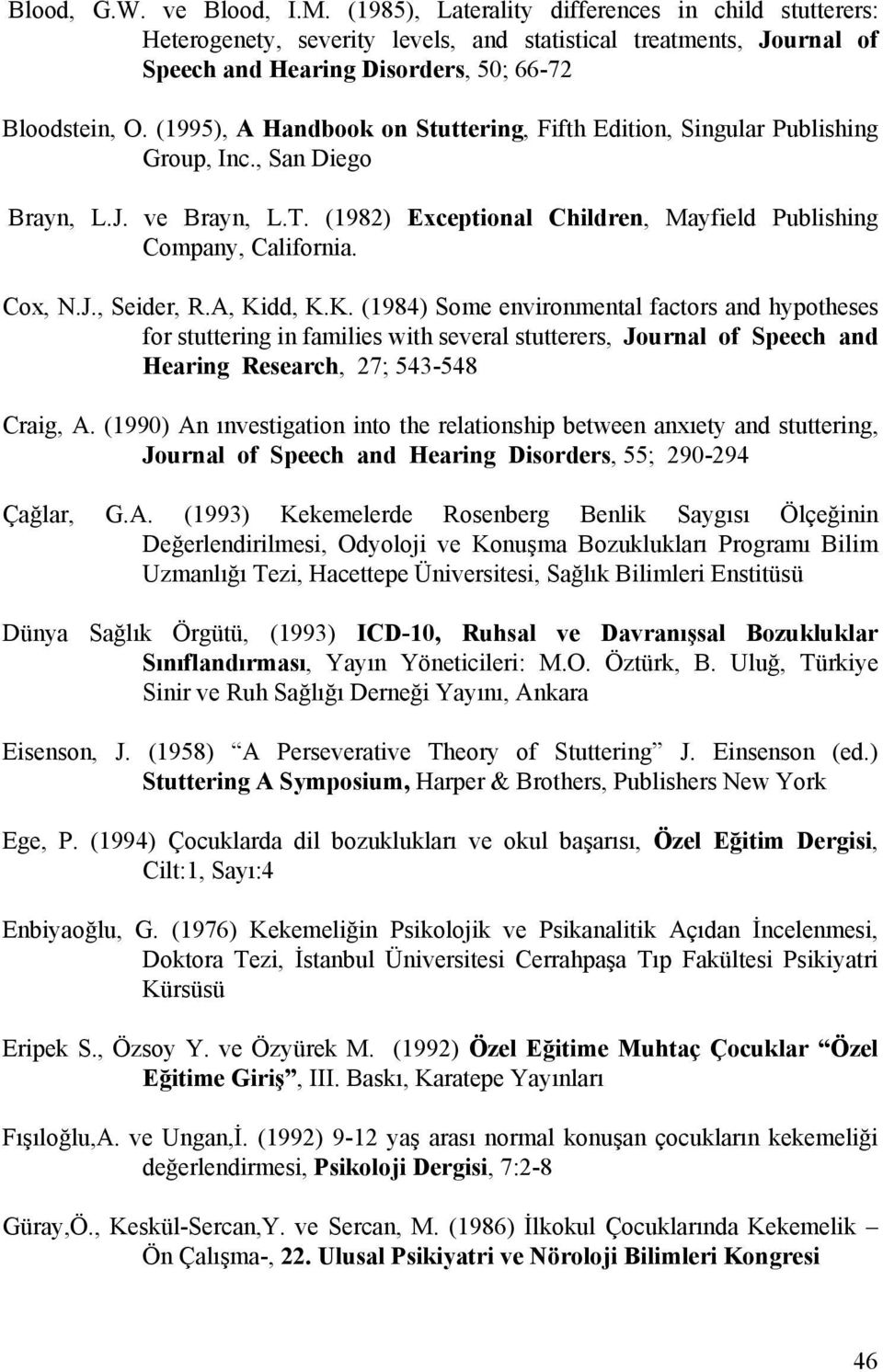 (1995), A Handbook on Stuttering, Fifth Edition, Singular Publishing Group, Inc., San Diego Brayn, L.J. ve Brayn, L.T. (1982) Exceptional Children, Mayfield Publishing Company, California. Cox, N.J., Seider, R.