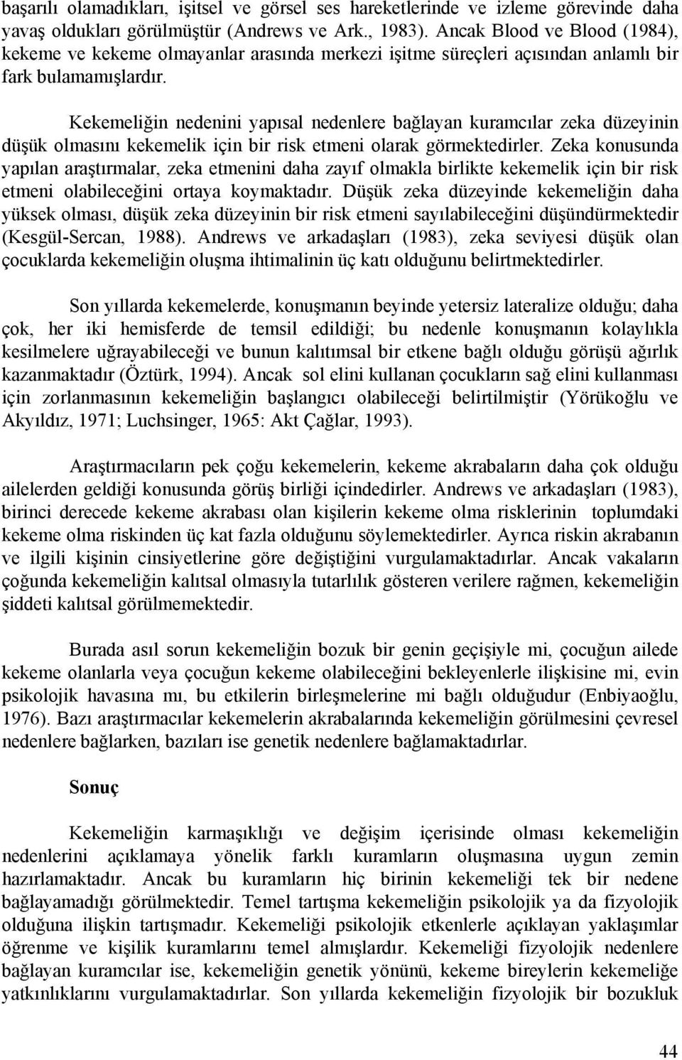 Kekemeliğin nedenini yapısal nedenlere bağlayan kuramcılar zeka düzeyinin düşük olmasını kekemelik için bir risk etmeni olarak görmektedirler.