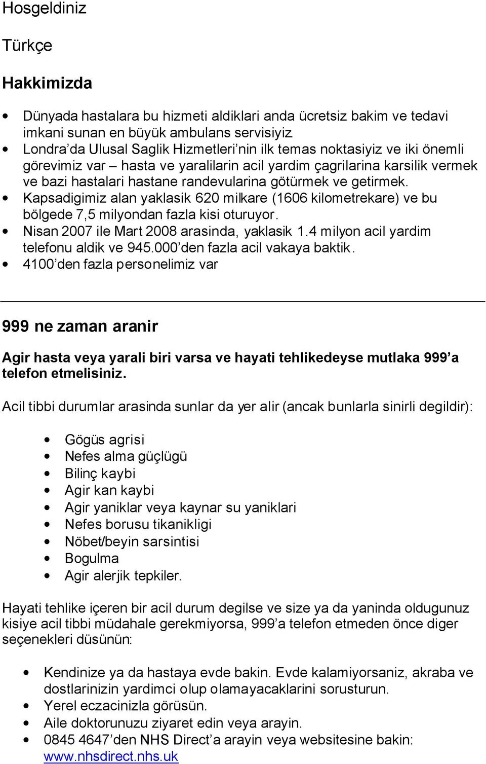 ve getirmek. Kapsadigimiz alan yaklasik 620 milkare (1606 kilometrekare) ve bu bölgede 7,5 milyondan fazla kisi oturuyor. Nisan 2007 ile Mart 2008 arasinda, yaklasik 1.