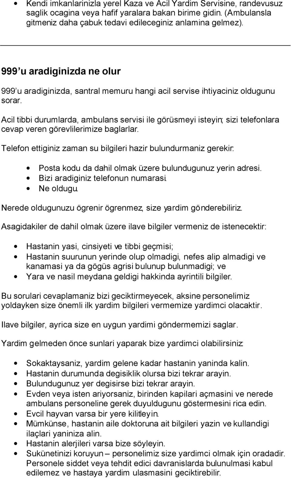 Acil tibbi durumlarda, ambulans servisi ile görüsmeyi isteyin; sizi telefonlara cevap veren görevlilerimize baglarlar.