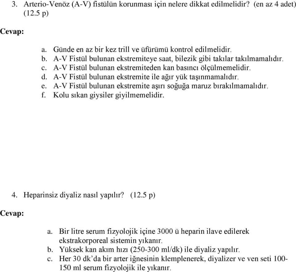 Kolu sıkan giysiler giyilmemelidir. 4. Heparinsiz diyaliz nasıl yapılır? (12.5 p) a. Bir litre serum fizyolojik içine 3000 ü heparin ilave edilerek ekstrakorporeal sistemin yıkanır. b.