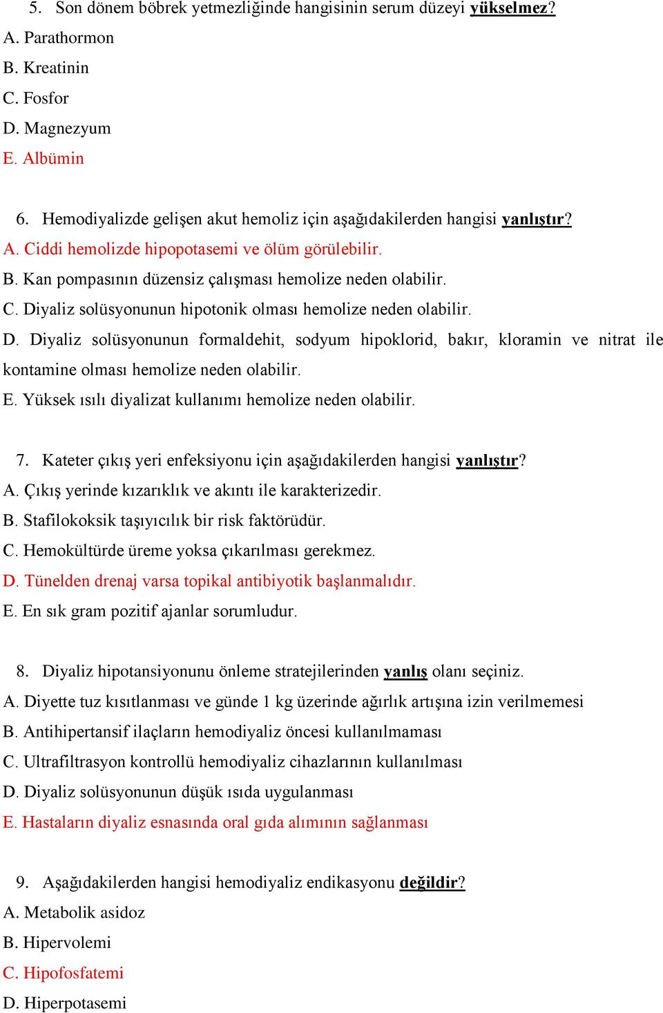 D. Diyaliz solüsyonunun formaldehit, sodyum hipoklorid, bakır, kloramin ve nitrat ile kontamine olması hemolize neden olabilir. E. Yüksek ısılı diyalizat kullanımı hemolize neden olabilir. 7.