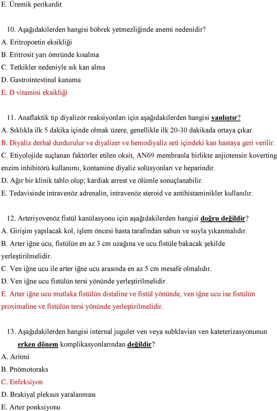 B. Diyaliz derhal durdurulur ve diyalizer ve hemodiyaliz seti içindeki kan hastaya geri verilir. C.