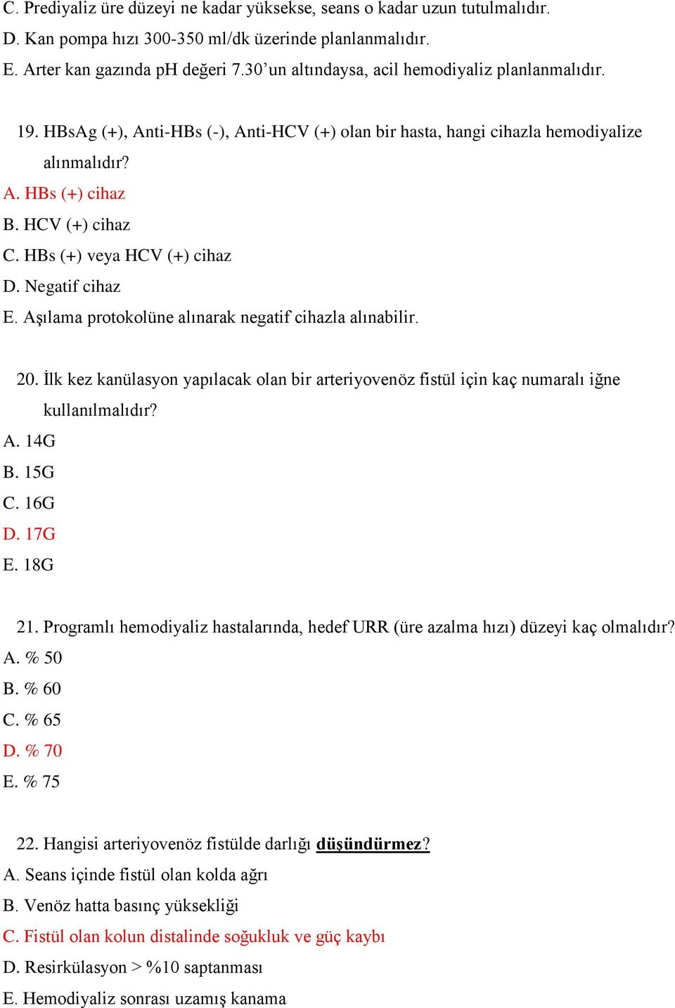 HBs (+) veya HCV (+) cihaz D. Negatif cihaz E. Aşılama protokolüne alınarak negatif cihazla alınabilir. 20.