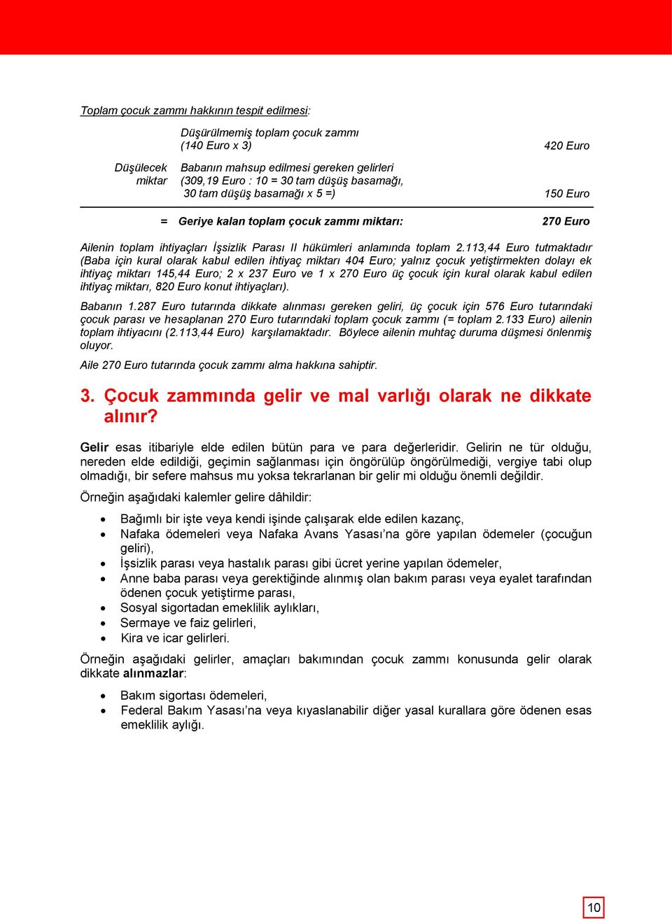 113,44 Euro tutmaktadır (Baba için kural olarak kabul edilen ihtiyaç miktarı 404 Euro; yalnız çocuk yetiştirmekten dolayı ek ihtiyaç miktarı 145,44 Euro; 2 x 237 Euro ve 1 x 270 Euro üç çocuk için