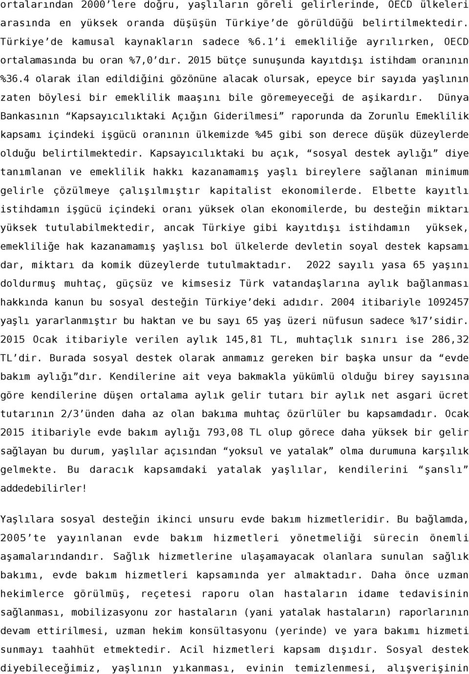 4 olarak ilan edildiğini gözönüne alacak olursak, epeyce bir sayıda yaşlının zaten böylesi bir emeklilik maaşını bile göremeyeceği de aşikardır.