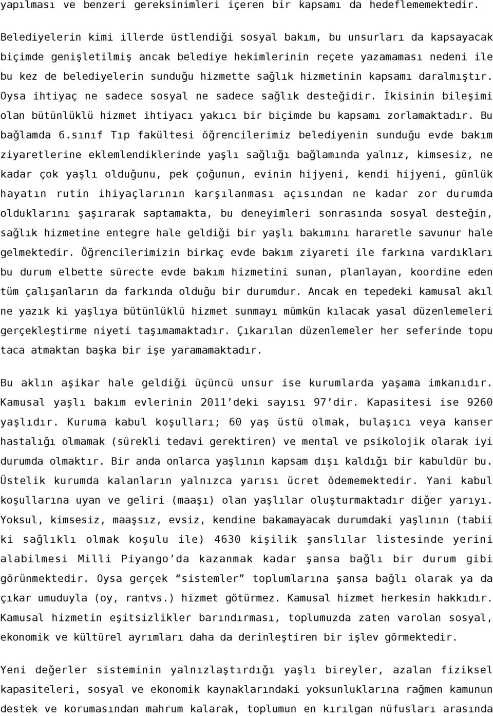 sağlık hizmetinin kapsamı daralmıştır. Oysa ihtiyaç ne sadece sosyal ne sadece sağlık desteğidir. İkisinin bileşimi olan bütünlüklü hizmet ihtiyacı yakıcı bir biçimde bu kapsamı zorlamaktadır.