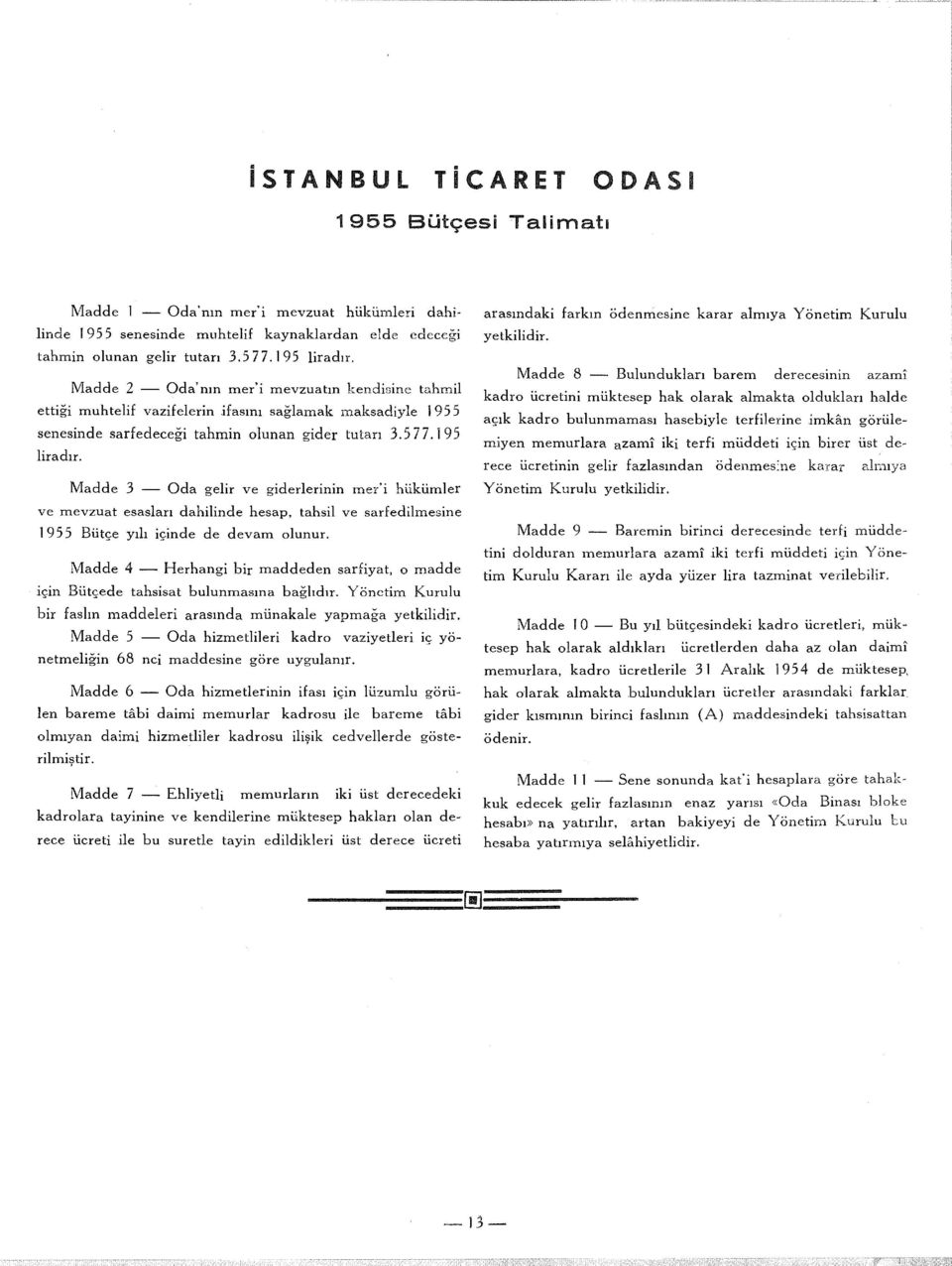 Madde 3 - ve mevzuat esasları Oda gelir ve giderlerinin mey'i hükümler dahilinde hesap, tahsil ve sarfedilmesine 1 9 5 5 Bütçe yılı içinde de devam olunur.