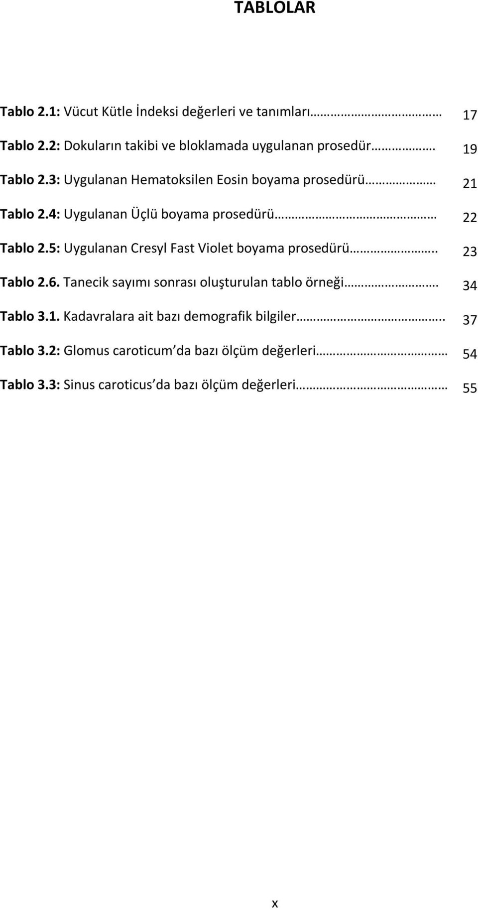 5: Uygulanan Cresyl Fast Violet boyama prosedürü.. 23 Tablo 2.6. Tanecik sayımı sonrası oluşturulan tablo örneği. 34 Tablo 3.1.