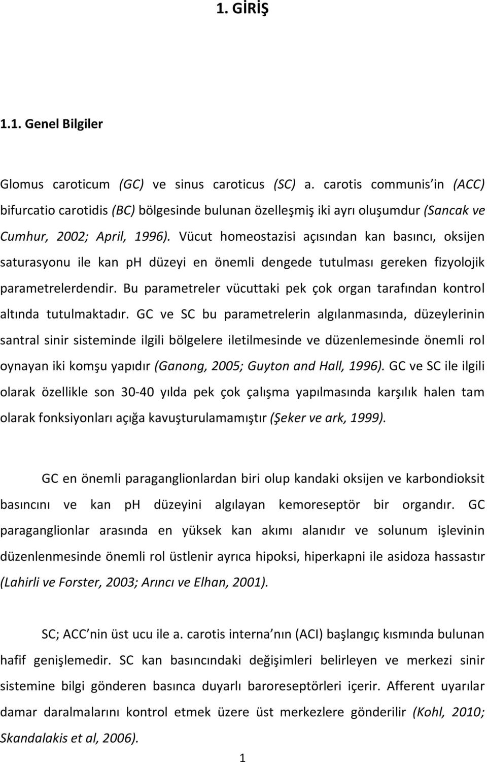 Vücut homeostazisi açısından kan basıncı, oksijen saturasyonu ile kan ph düzeyi en önemli dengede tutulması gereken fizyolojik parametrelerdendir.