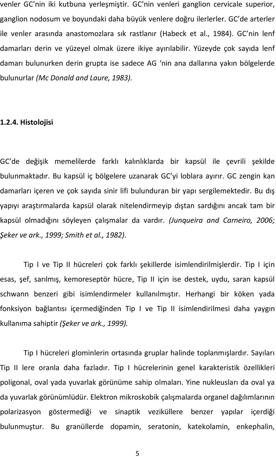 Yüzeyde çok sayıda lenf damarı bulunurken derin grupta ise sadece AG nin ana dallarına yakın bölgelerde bulunurlar (Mc Donald and Laure, 1983). 1.2.4.