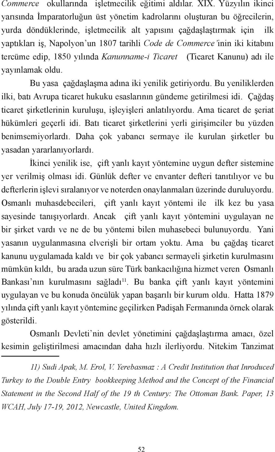 tarihli Code de Commerce inin iki kitabını tercüme edip, 1850 yılında Kanunname-i Ticaret (Ticaret Kanunu) adı ile yayınlamak oldu. Bu yasa çağdaşlaşma adına iki yenilik getiriyordu.