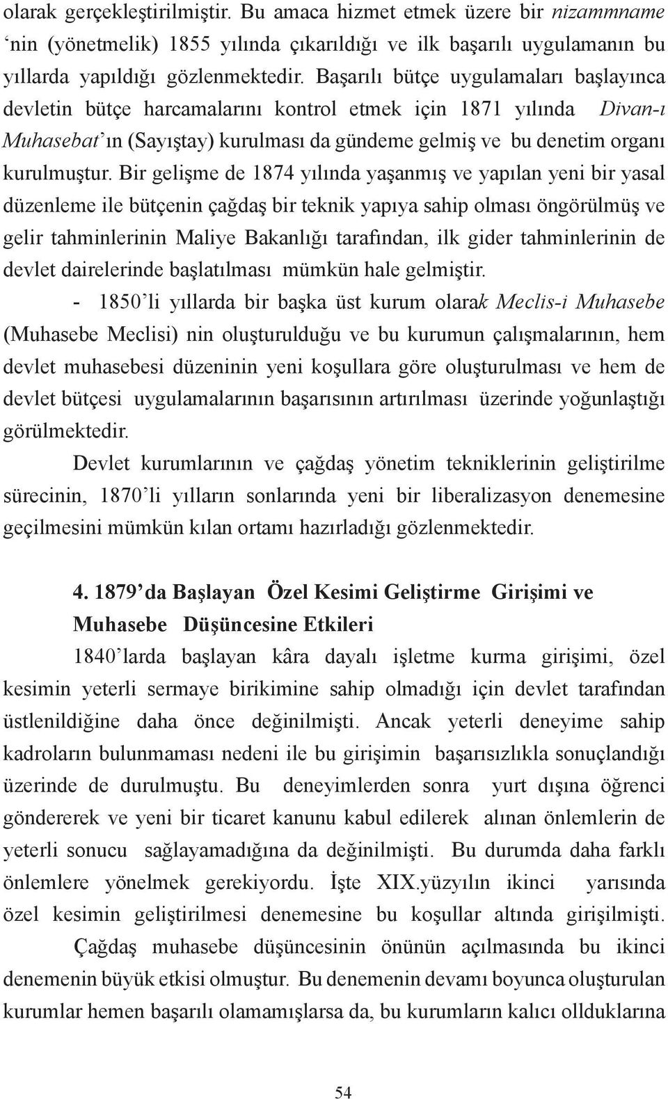 Bir gelişme de 1874 yılında yaşanmış ve yapılan yeni bir yasal düzenleme ile bütçenin çağdaş bir teknik yapıya sahip olması öngörülmüş ve gelir tahminlerinin Maliye Bakanlığı tarafından, ilk gider