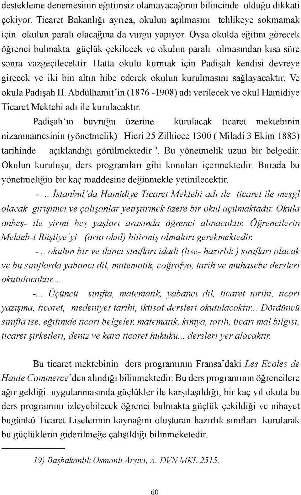 Hatta okulu kurmak için Padişah kendisi devreye girecek ve iki bin altın hibe ederek okulun kurulmasını sağlayacaktır. Ve okula Padişah II.