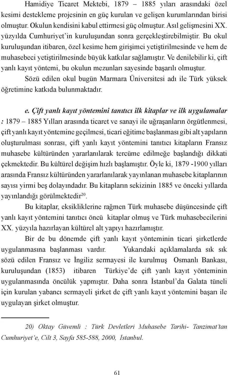 Bu okul kuruluşundan itibaren, özel kesime hem girişimci yetiştirilmesinde ve hem de muhasebeci yetiştirilmesinde büyük katkılar sağlamıştır.