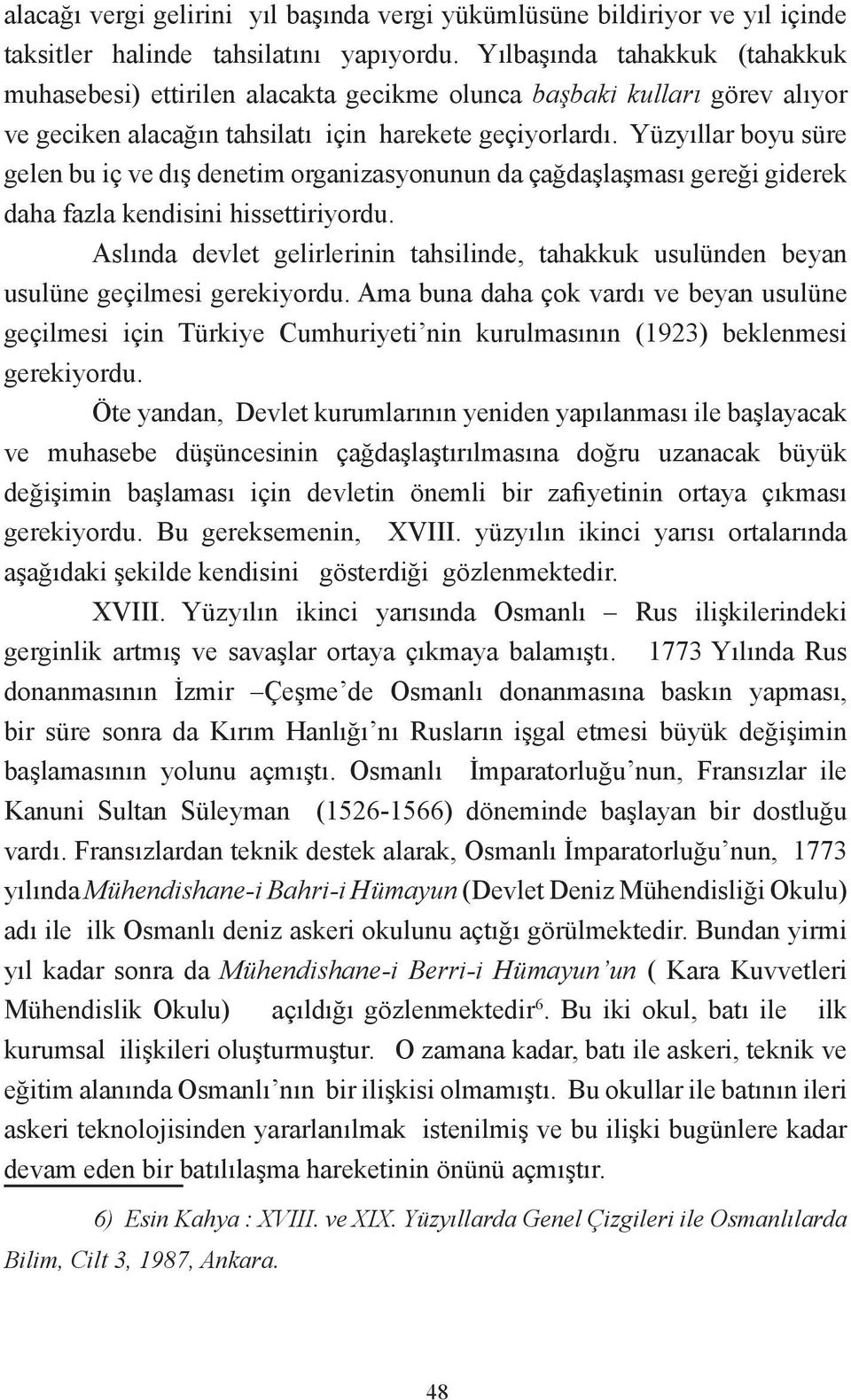 Yüzyıllar boyu süre gelen bu iç ve dış denetim organizasyonunun da çağdaşlaşması gereği giderek daha fazla kendisini hissettiriyordu.