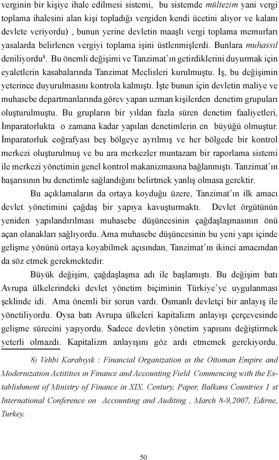 Bu önemli değişimi ve Tanzimat ın getirdiklerini duyurmak için eyaletlerin kasabalarında Tanzimat Meclisleri kurulmuştu. İş, bu değişimin yeterince duyurulmasını kontrola kalmıştı.