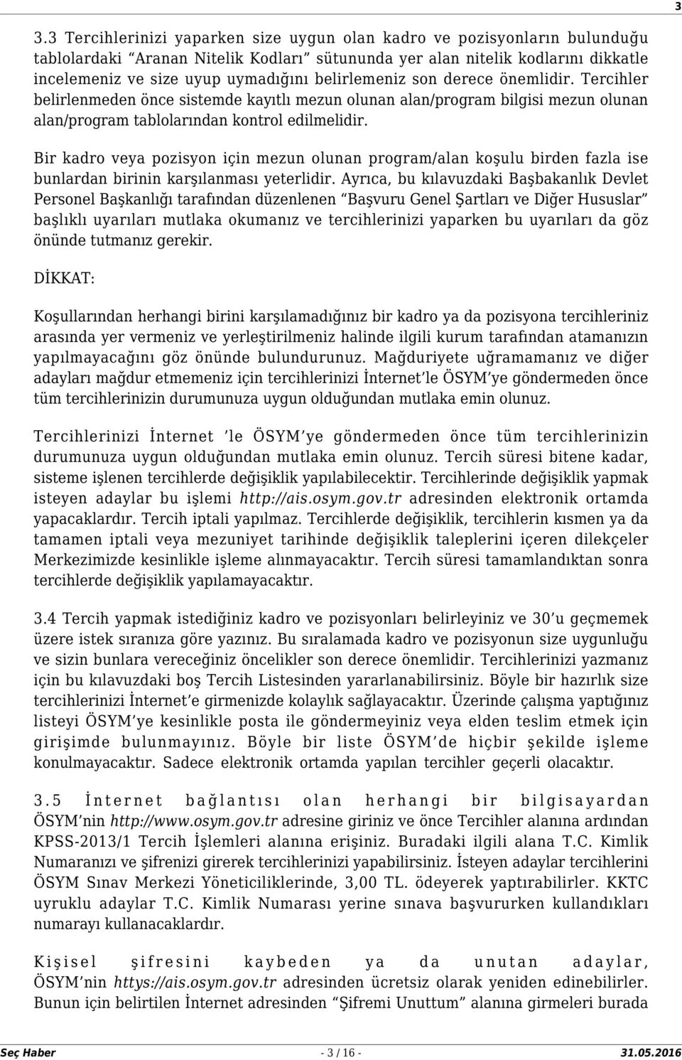 Bir kadro veya pozisyon için mezun olunan program/alan koşulu birden fazla ise bunlardan birinin karşılanması yeterlidir.