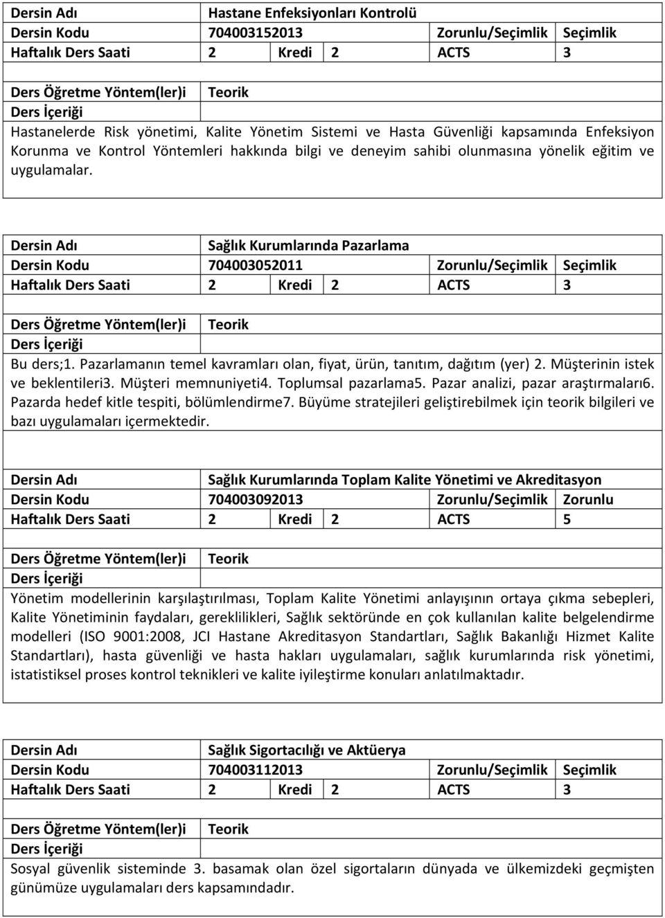 Pazarlamanın temel kavramları olan, fiyat, ürün, tanıtım, dağıtım (yer) 2. Müşterinin istek ve beklentileri3. Müşteri memnuniyeti4. Toplumsal pazarlama5. Pazar analizi, pazar araştırmaları6.