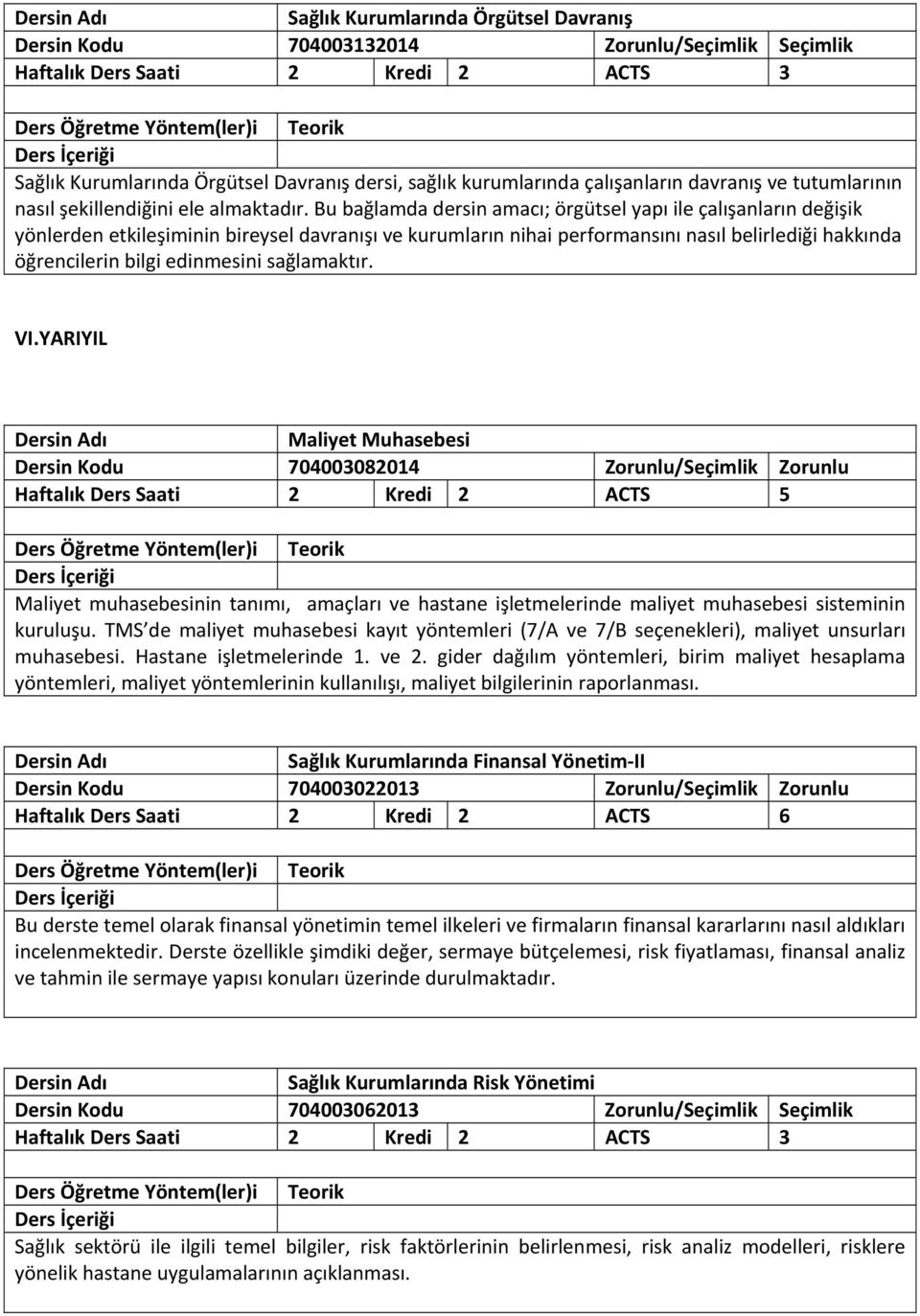 Bu bağlamda dersin amacı; örgütsel yapı ile çalışanların değişik yönlerden etkileşiminin bireysel davranışı ve kurumların nihai performansını nasıl belirlediği hakkında öğrencilerin bilgi edinmesini