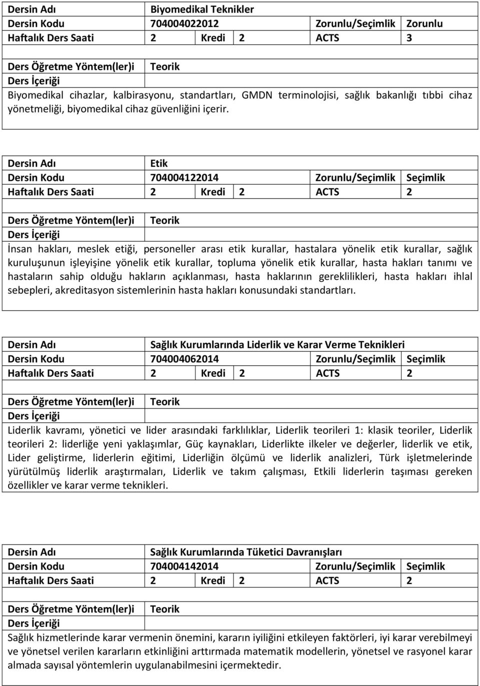 Etik Dersin Kodu 704004122014 Zorunlu/Seçimlik Seçimlik İnsan hakları, meslek etiği, personeller arası etik kurallar, hastalara yönelik etik kurallar, sağlık kuruluşunun işleyişine yönelik etik