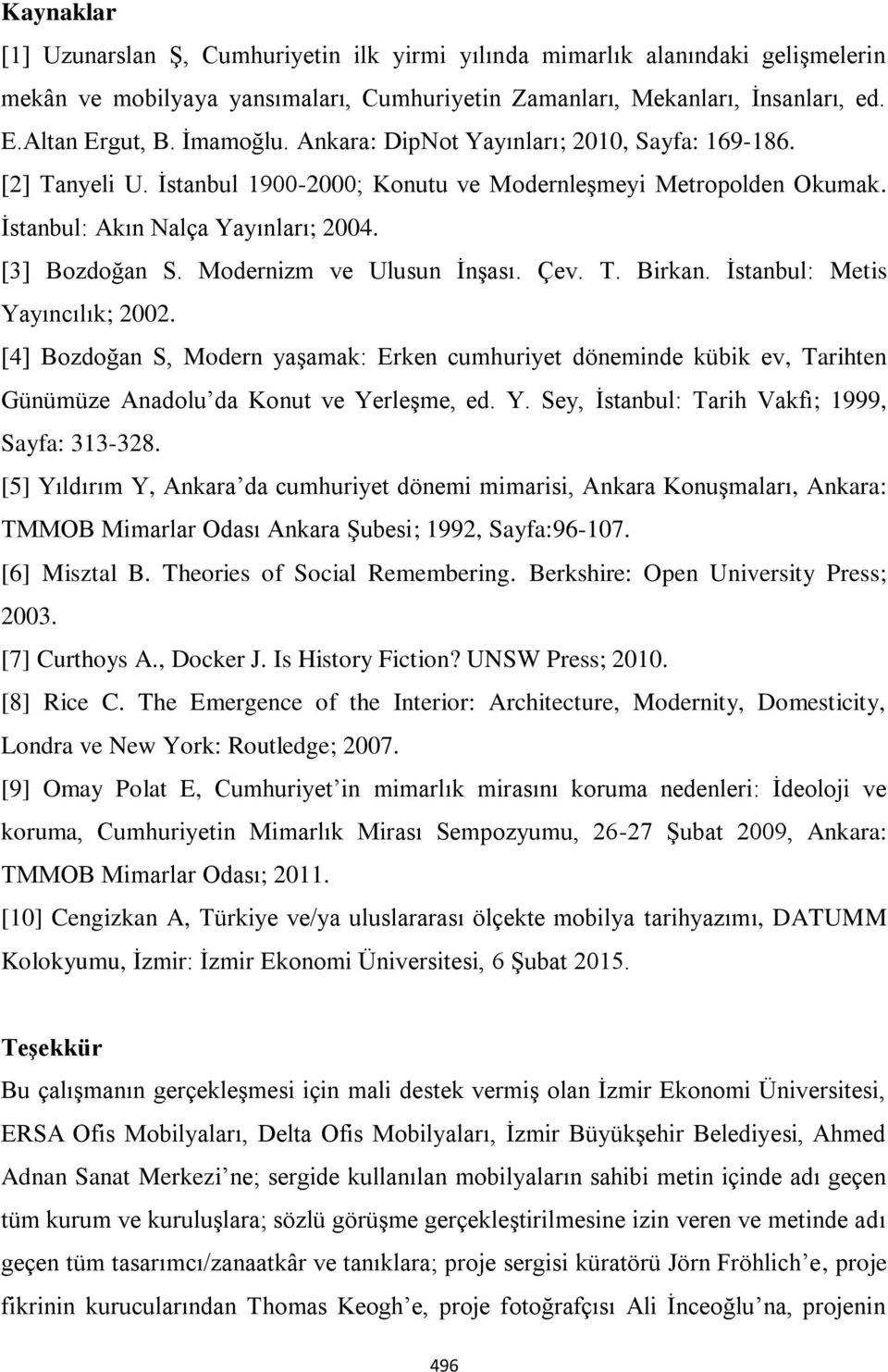 Modernizm ve Ulusun İnşası. Çev. T. Birkan. İstanbul: Metis Yayıncılık; 2002. [4] Bozdoğan S, Modern yaşamak: Erken cumhuriyet döneminde kübik ev, Tarihten Günümüze Anadolu da Konut ve Yerleşme, ed.