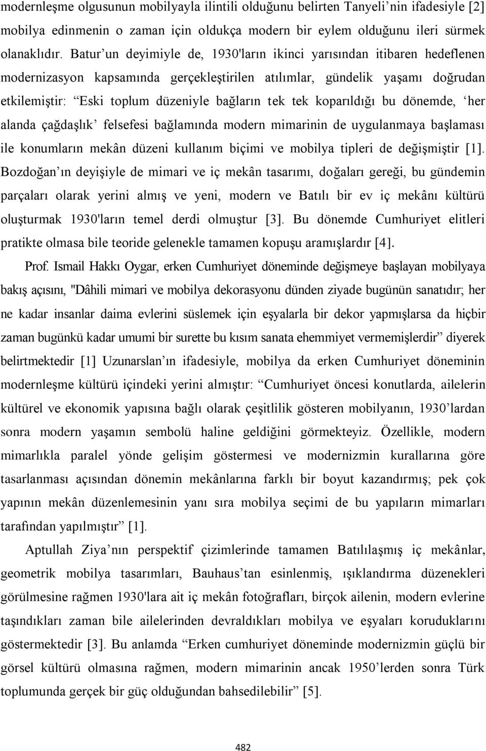 tek koparıldığı bu dönemde, her alanda çağdaşlık felsefesi bağlamında modern mimarinin de uygulanmaya başlaması ile konumların mekân düzeni kullanım biçimi ve mobilya tipleri de değişmiştir [1].